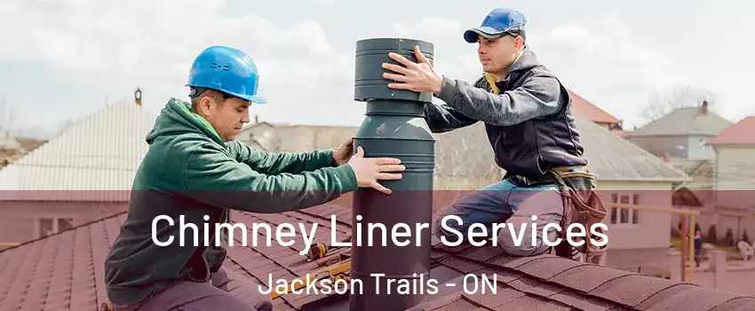 Chimney Liner Services Jackson Trails - ON