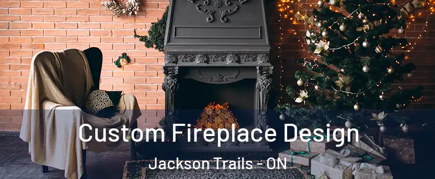 Custom Fireplace Design Jackson Trails - ON