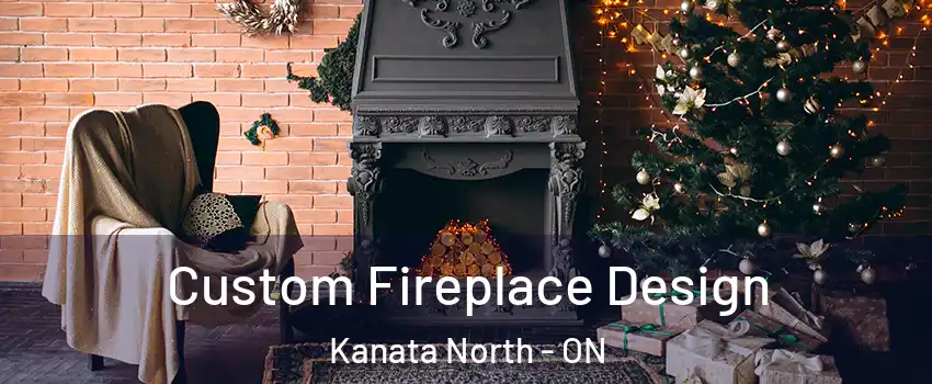  Custom Fireplace Design Kanata North - ON