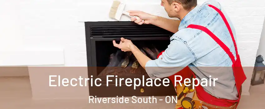Electric Fireplace Repair Riverside South - ON