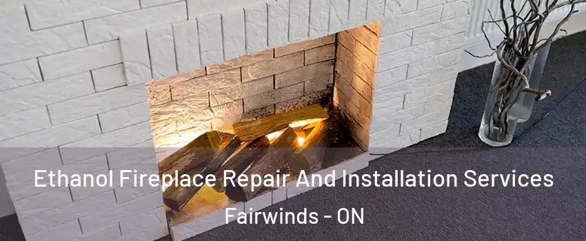 Ethanol Fireplace Repair And Installation Services Fairwinds - ON