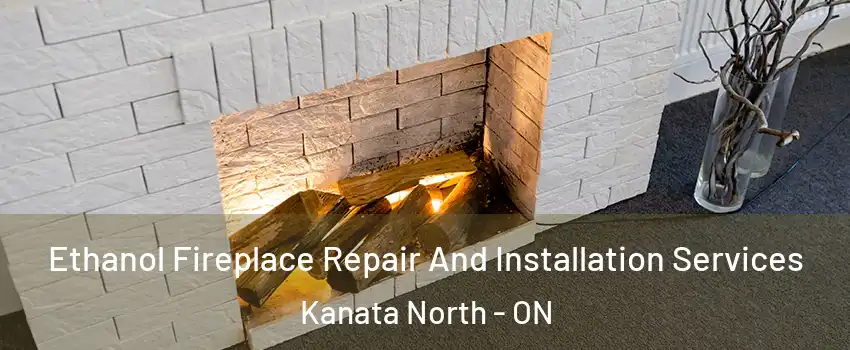  Ethanol Fireplace Repair And Installation Services Kanata North - ON