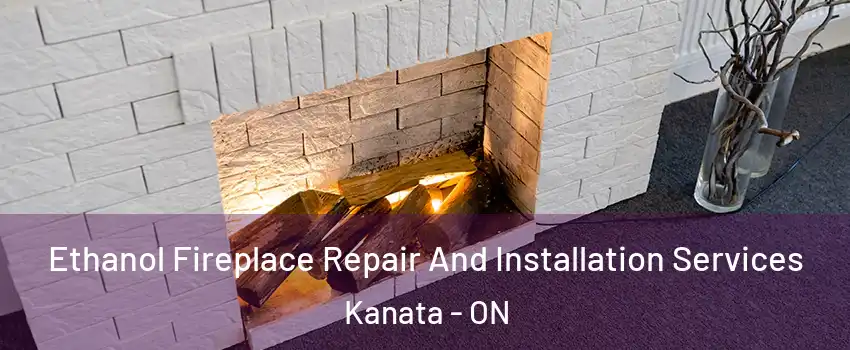 Ethanol Fireplace Repair And Installation Services Kanata - ON