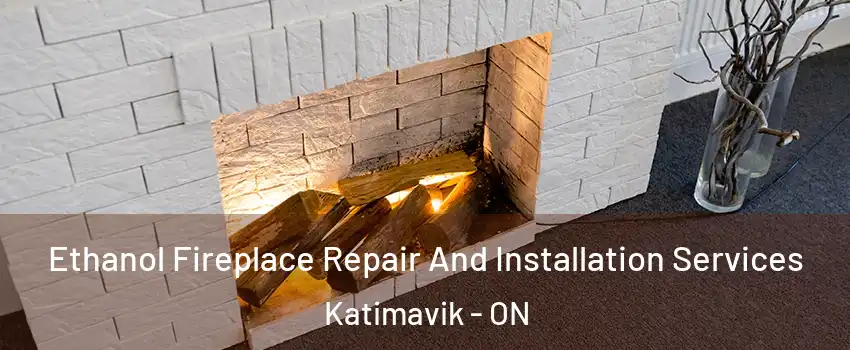  Ethanol Fireplace Repair And Installation Services Katimavik - ON