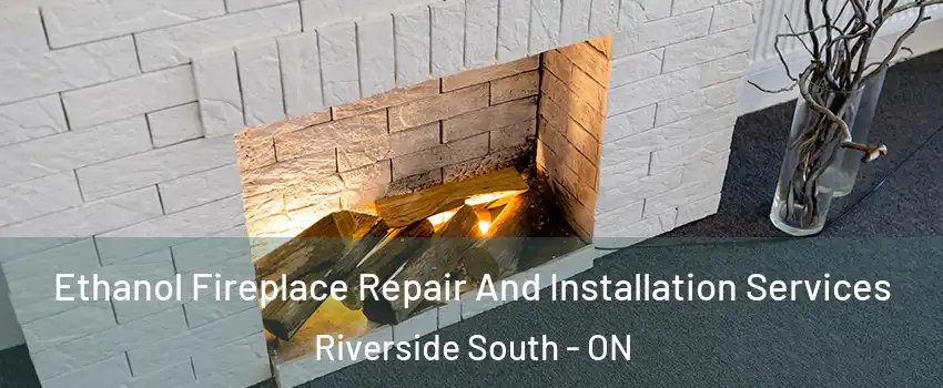  Ethanol Fireplace Repair And Installation Services Riverside South - ON