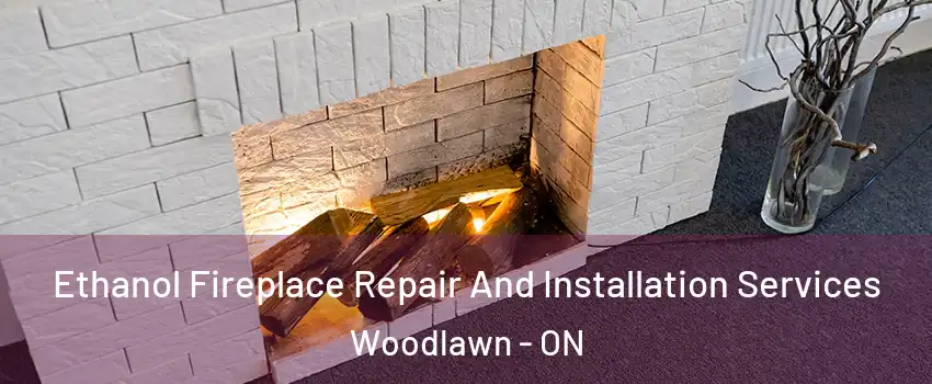 Ethanol Fireplace Repair And Installation Services Woodlawn - ON