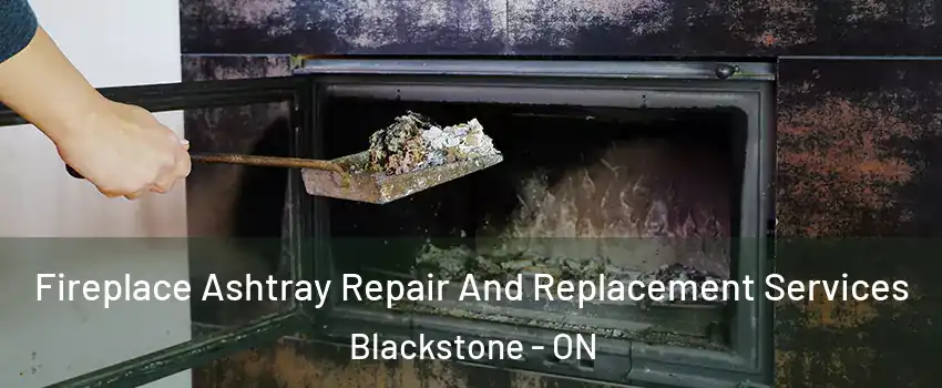 Fireplace Ashtray Repair And Replacement Services Blackstone - ON