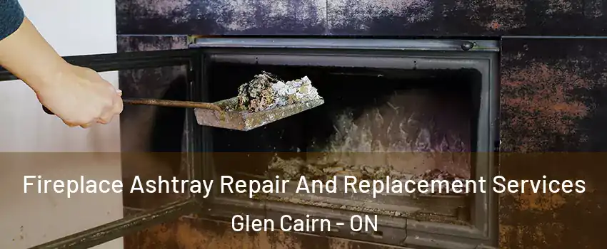 Fireplace Ashtray Repair And Replacement Services Glen Cairn - ON