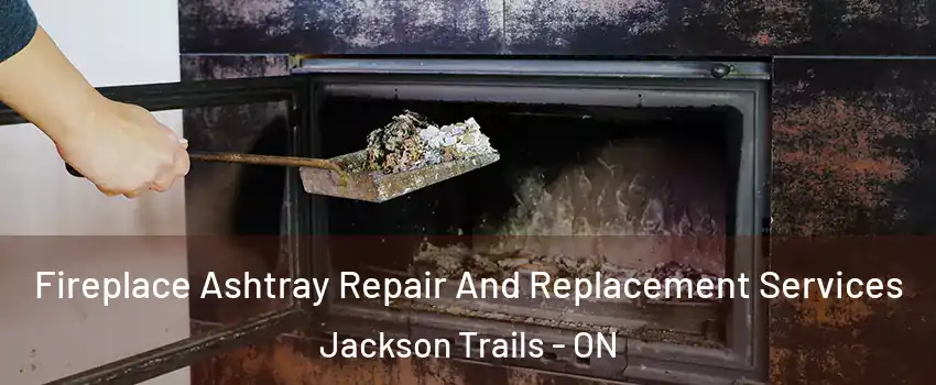 Fireplace Ashtray Repair And Replacement Services Jackson Trails - ON