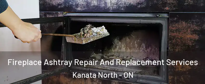  Fireplace Ashtray Repair And Replacement Services Kanata North - ON