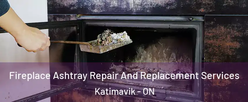 Fireplace Ashtray Repair And Replacement Services Katimavik - ON