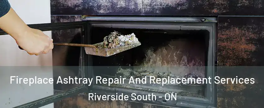  Fireplace Ashtray Repair And Replacement Services Riverside South - ON