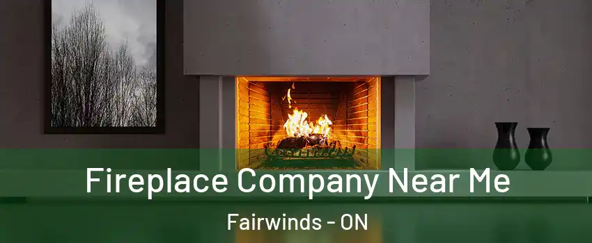  Fireplace Company Near Me Fairwinds - ON