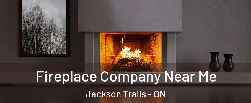  Fireplace Company Near Me Jackson Trails - ON