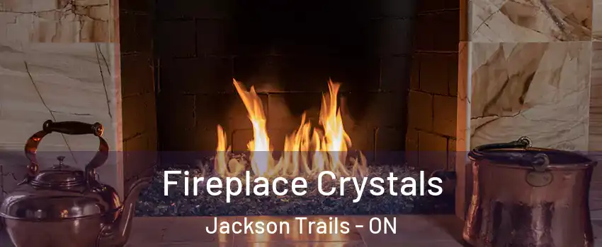 Fireplace Crystals Jackson Trails - ON
