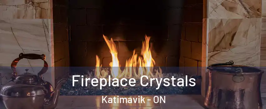 Fireplace Crystals Katimavik - ON