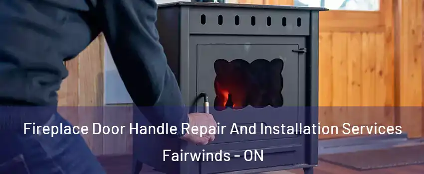 Fireplace Door Handle Repair And Installation Services Fairwinds - ON