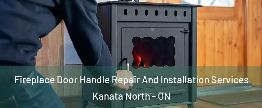  Fireplace Door Handle Repair And Installation Services Kanata North - ON