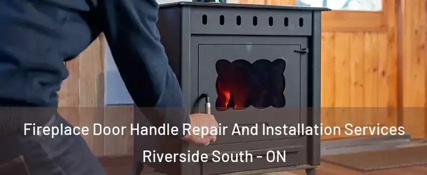  Fireplace Door Handle Repair And Installation Services Riverside South - ON