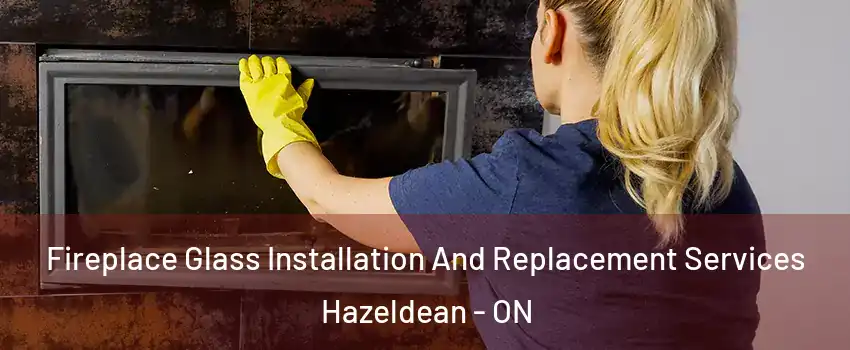  Fireplace Glass Installation And Replacement Services Hazeldean - ON