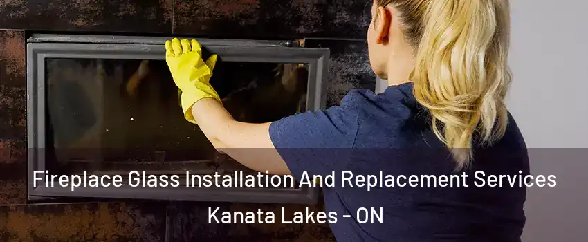  Fireplace Glass Installation And Replacement Services Kanata Lakes - ON