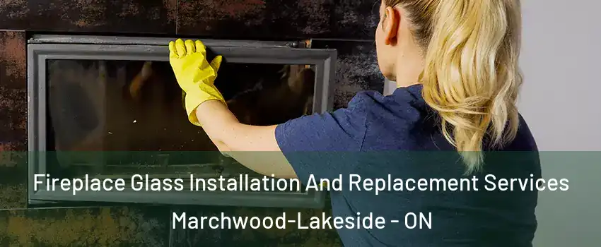  Fireplace Glass Installation And Replacement Services Marchwood-Lakeside - ON