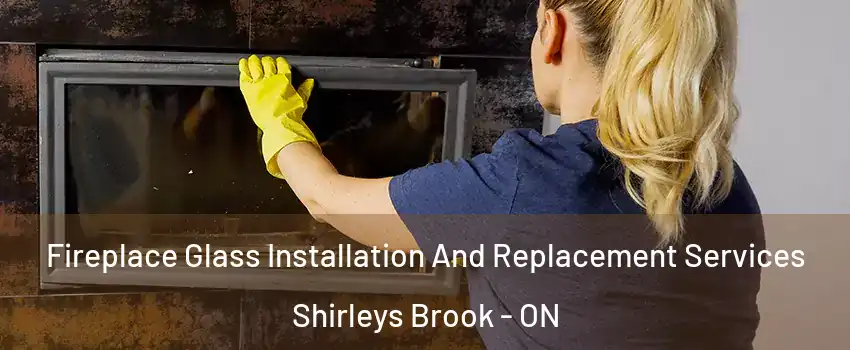  Fireplace Glass Installation And Replacement Services Shirleys Brook - ON