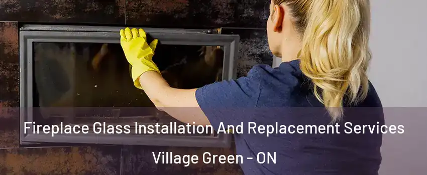  Fireplace Glass Installation And Replacement Services Village Green - ON
