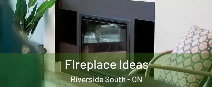  Fireplace Ideas Riverside South - ON