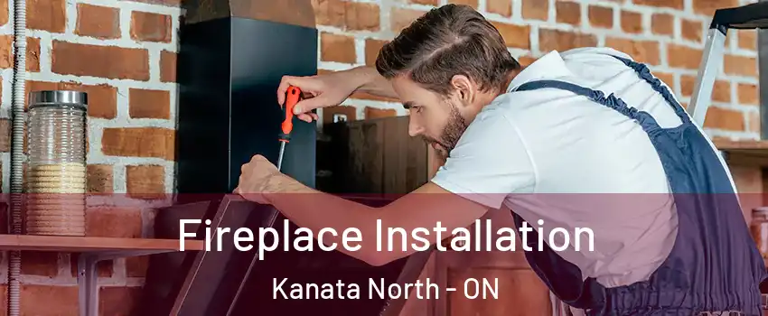  Fireplace Installation Kanata North - ON
