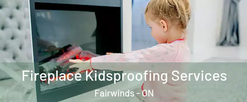 Fireplace Kidsproofing Services Fairwinds - ON