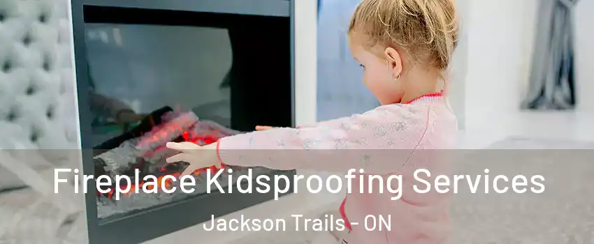  Fireplace Kidsproofing Services Jackson Trails - ON