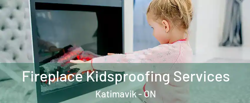  Fireplace Kidsproofing Services Katimavik - ON