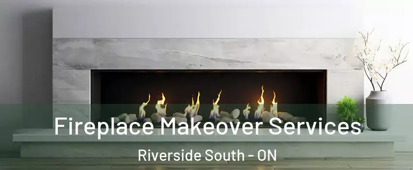  Fireplace Makeover Services Riverside South - ON
