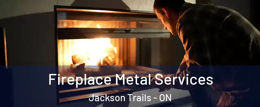  Fireplace Metal Services Jackson Trails - ON