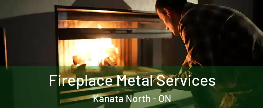  Fireplace Metal Services Kanata North - ON