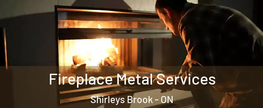  Fireplace Metal Services Shirleys Brook - ON