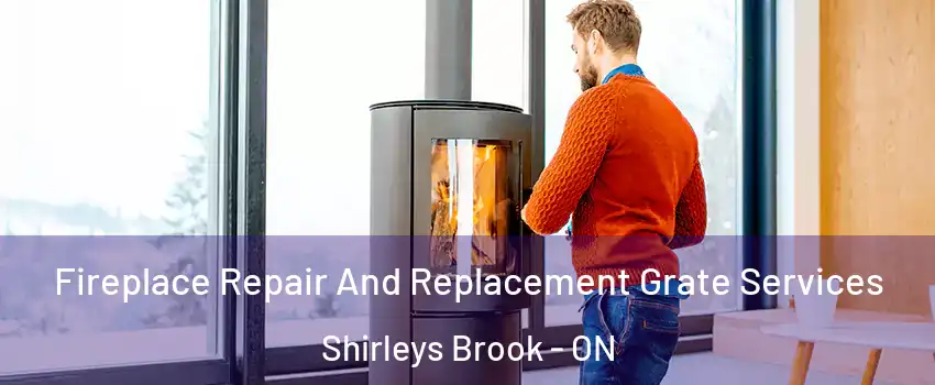  Fireplace Repair And Replacement Grate Services Shirleys Brook - ON