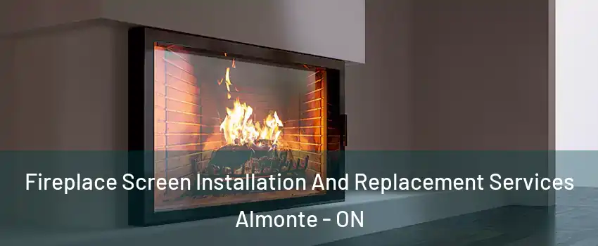  Fireplace Screen Installation And Replacement Services Almonte - ON