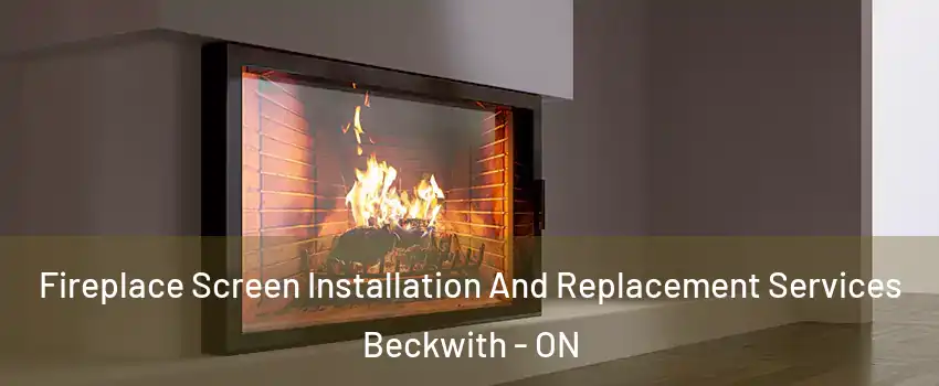 Fireplace Screen Installation And Replacement Services Beckwith - ON