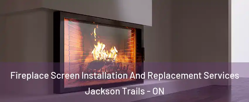  Fireplace Screen Installation And Replacement Services Jackson Trails - ON