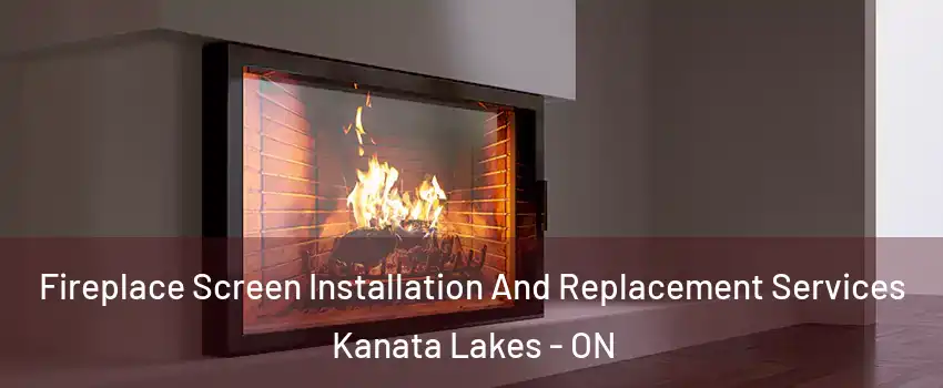  Fireplace Screen Installation And Replacement Services Kanata Lakes - ON