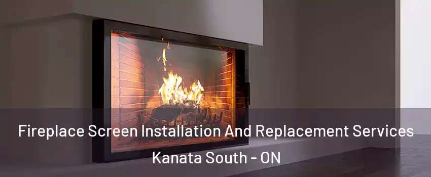  Fireplace Screen Installation And Replacement Services Kanata South - ON