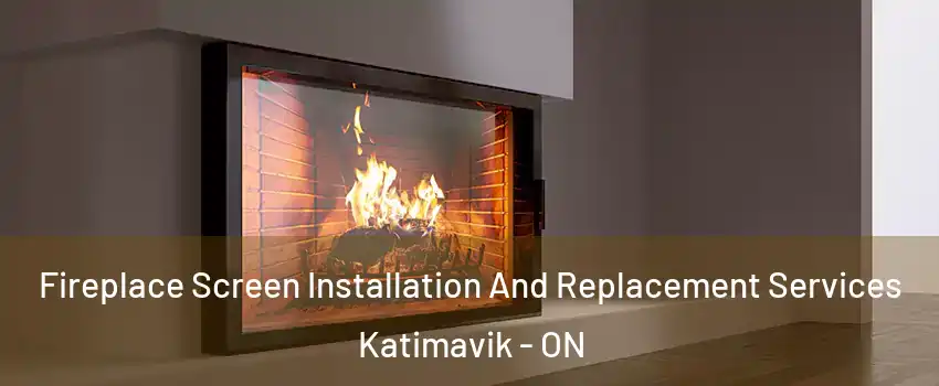  Fireplace Screen Installation And Replacement Services Katimavik - ON
