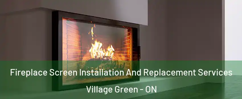  Fireplace Screen Installation And Replacement Services Village Green - ON