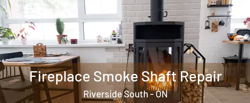 Fireplace Smoke Shaft Repair Riverside South - ON