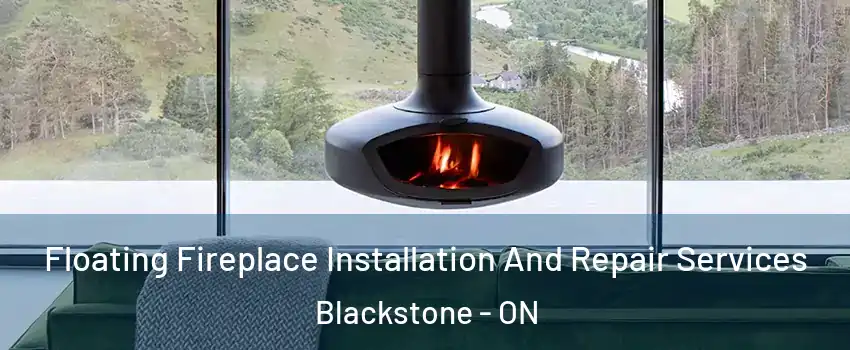 Floating Fireplace Installation And Repair Services Blackstone - ON