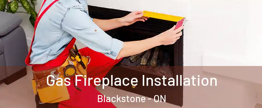  Gas Fireplace Installation Blackstone - ON