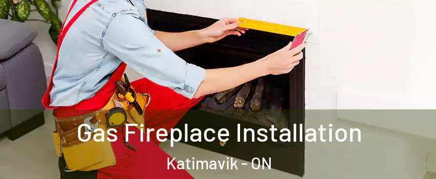  Gas Fireplace Installation Katimavik - ON