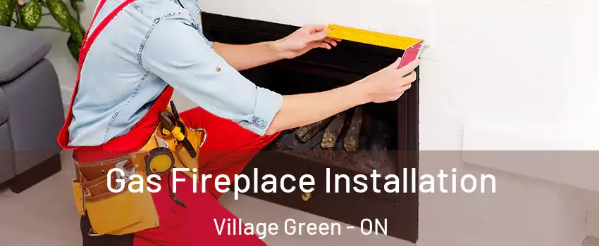 Gas Fireplace Installation Village Green - ON